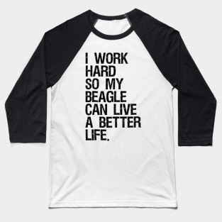 I Work Hard So My Beagle Can Live A Better Life Baseball T-Shirt